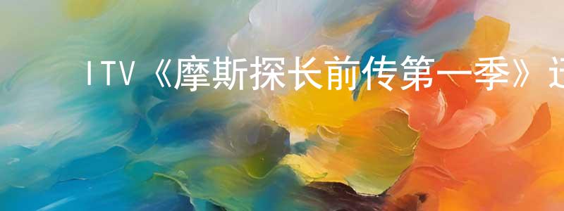 ﻿蔡常洁发布﻿ITV《摩斯探长前传第一季》迅雷下载/在线观看/百度云-犯罪/历史载-美剧天堂